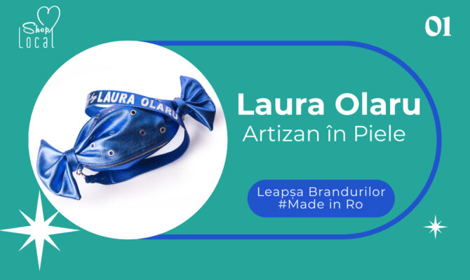 Laura Olaru – Artizan în Piele. Leapșa Brandurilor Made in Ro  
